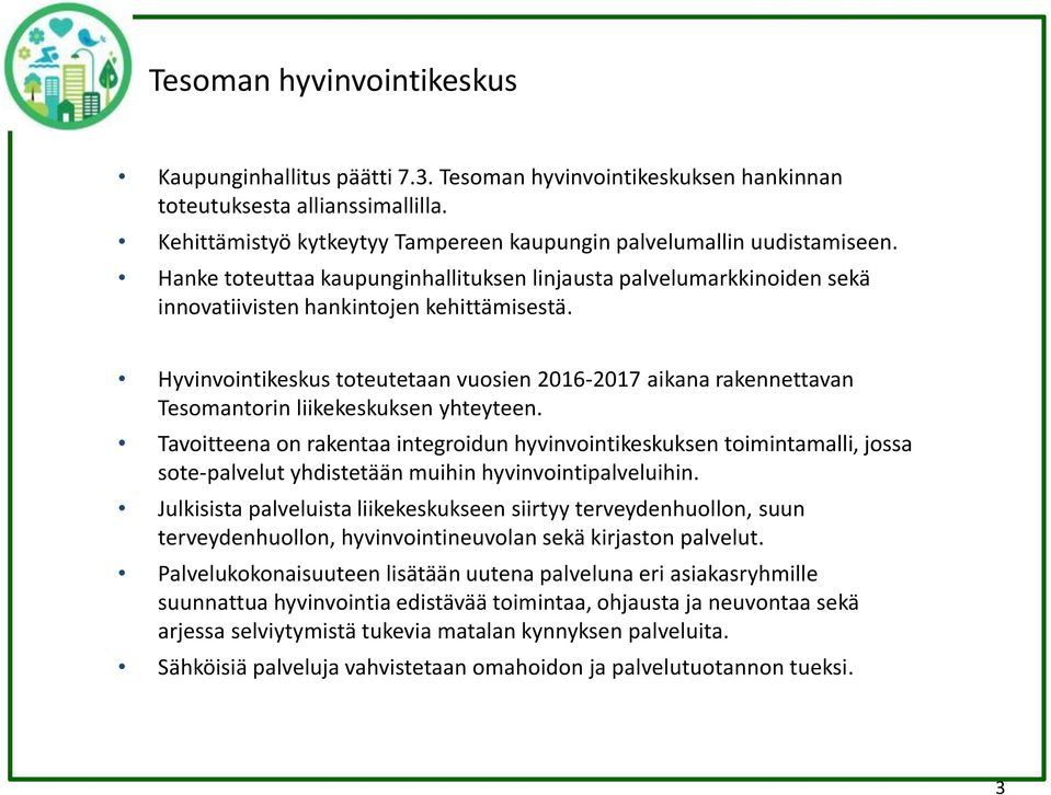 Hyvinvointikeskus toteutetaan vuosien 2016-2017 aikana rakennettavan Tesomantorin liikekeskuksen yhteyteen.