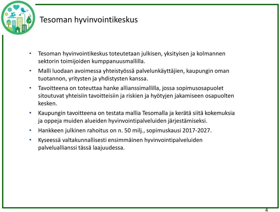 Tavoitteena on toteuttaa hanke allianssimallilla, jossa sopimusosapuolet sitoutuvat yhteisiin tavoitteisiin ja riskien ja hyötyjen jakamiseen osapuolten kesken.