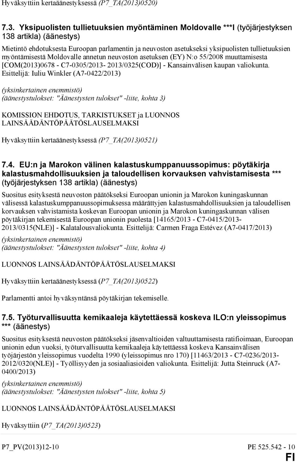 Yksipuolisten tullietuuksien myöntäminen Moldovalle ***I (työjärjestyksen 138 artikla) (äänestys) Mietintö ehdotuksesta Euroopan parlamentin ja neuvoston asetukseksi yksipuolisten tullietuuksien