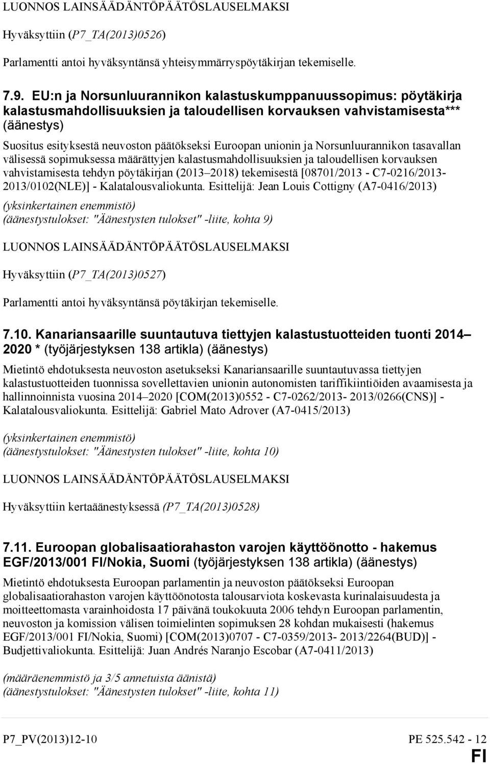 unionin ja Norsunluurannikon tasavallan välisessä sopimuksessa määrättyjen kalastusmahdollisuuksien ja taloudellisen korvauksen vahvistamisesta tehdyn pöytäkirjan (2013 2018) tekemisestä [08701/2013