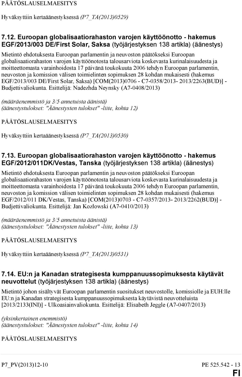 päätökseksi Euroopan globalisaatiorahaston varojen käyttöönotosta talousarviota koskevasta kurinalaisuudesta ja moitteettomasta varainhoidosta 17 päivänä toukokuuta 2006 tehdyn Euroopan parlamentin,