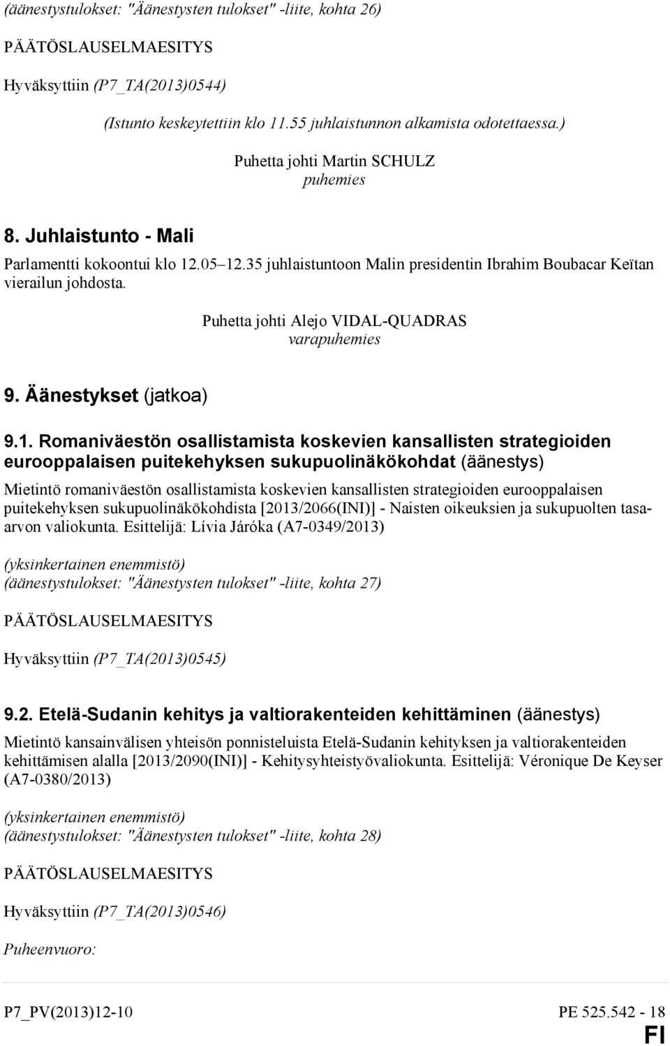 Puhetta johti Alejo VIDAL-QUADRAS varapuhemies 9. Äänestykset (jatkoa) 9.1.