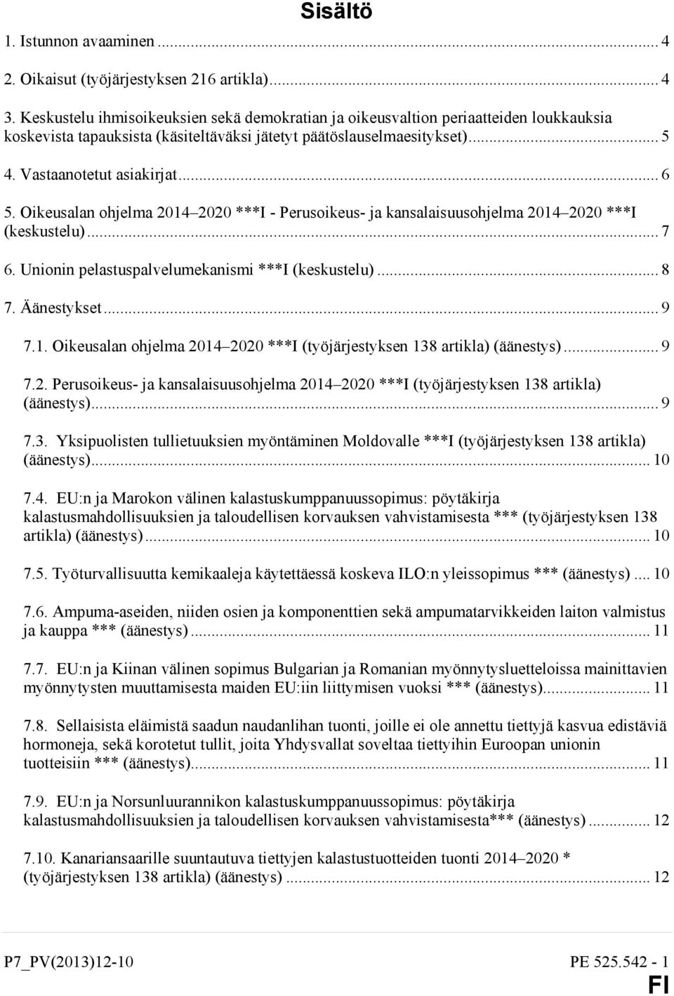 Oikeusalan ohjelma 2014 2020 ***I - Perusoikeus- ja kansalaisuusohjelma 2014 2020 ***I (keskustelu)... 7 6. Unionin pelastuspalvelumekanismi ***I (keskustelu)... 8 7. Äänestykset... 9 7.1. Oikeusalan ohjelma 2014 2020 ***I (työjärjestyksen 138 artikla) (äänestys).