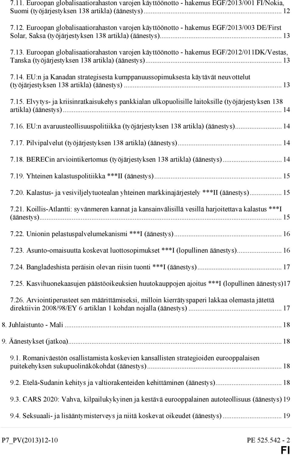 003 DE/First Solar, Saksa (työjärjestyksen 138 artikla) (äänestys)... 13 7.13. Euroopan globalisaatiorahaston varojen käyttöönotto - hakemus EGF/2012/011DK/Vestas, Tanska (työjärjestyksen 138 artikla) (äänestys).