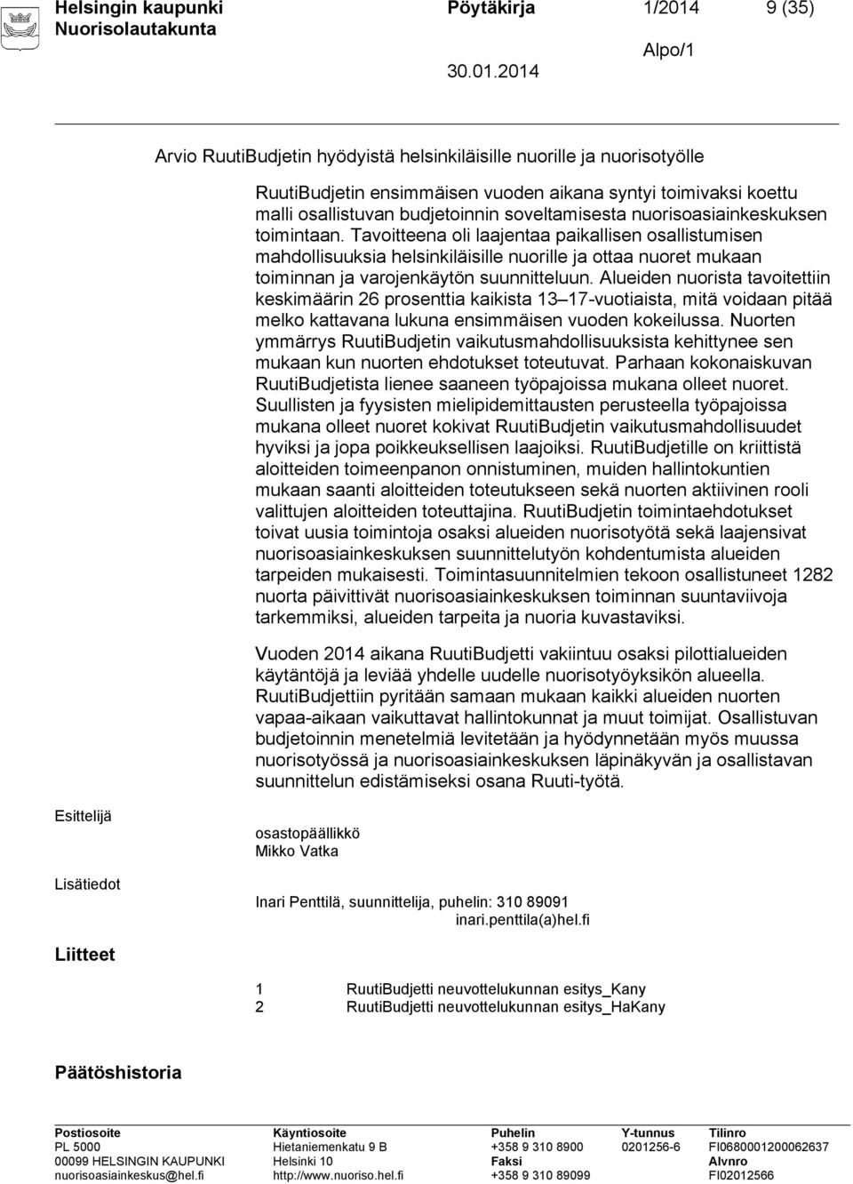 Tavoitteena oli laajentaa paikallisen osallistumisen mahdollisuuksia helsinkiläisille nuorille ja ottaa nuoret mukaan toiminnan ja varojenkäytön suunnitteluun.