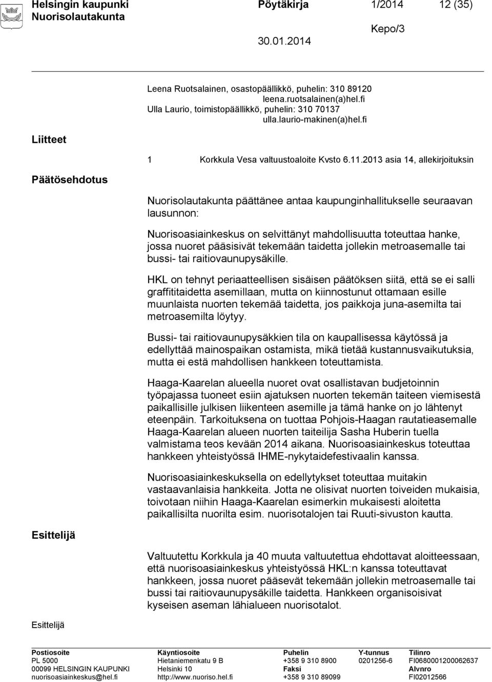 2013 asia 14, allekirjoituksin päättänee antaa kaupunginhallitukselle seuraavan lausunnon: Nuorisoasiainkeskus on selvittänyt mahdollisuutta toteuttaa hanke, jossa nuoret pääsisivät tekemään taidetta