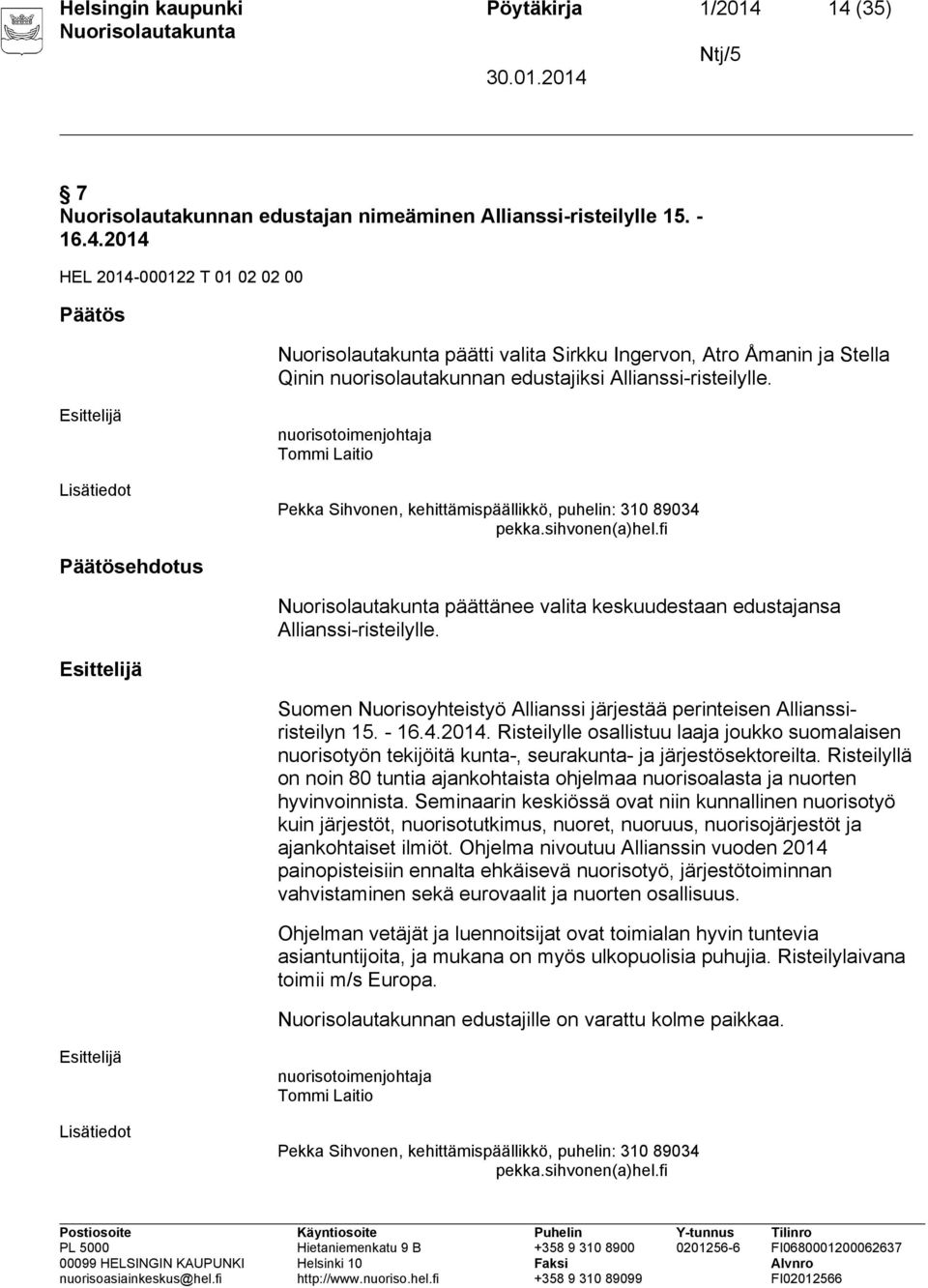 fi Päätösehdotus päättänee valita keskuudestaan edustajansa Allianssi-risteilylle. Suomen Nuorisoyhteistyö Allianssi järjestää perinteisen Allianssiristeilyn 15. - 16.4.2014.