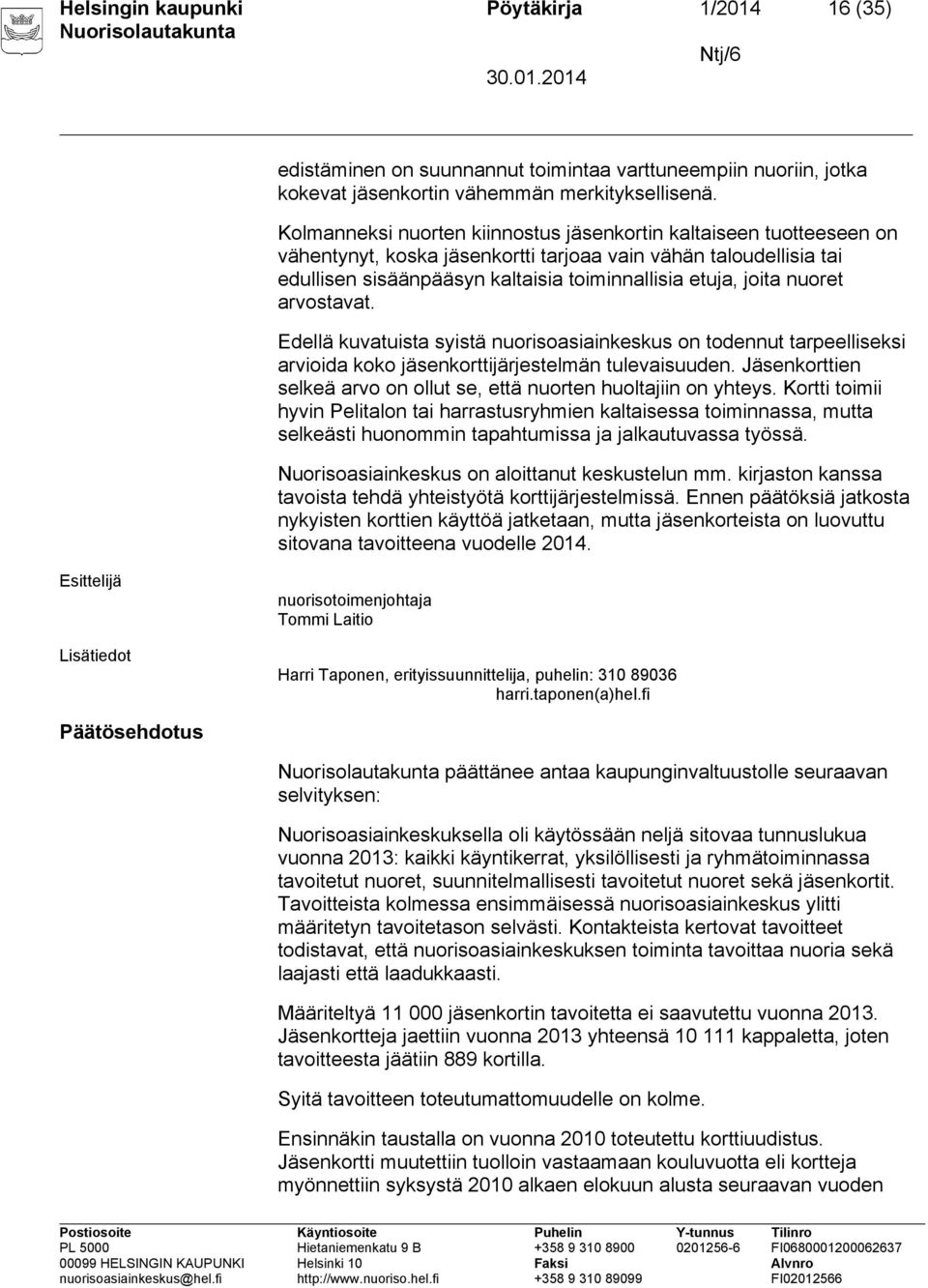 nuoret arvostavat. Edellä kuvatuista syistä nuorisoasiainkeskus on todennut tarpeelliseksi arvioida koko jäsenkorttijärjestelmän tulevaisuuden.
