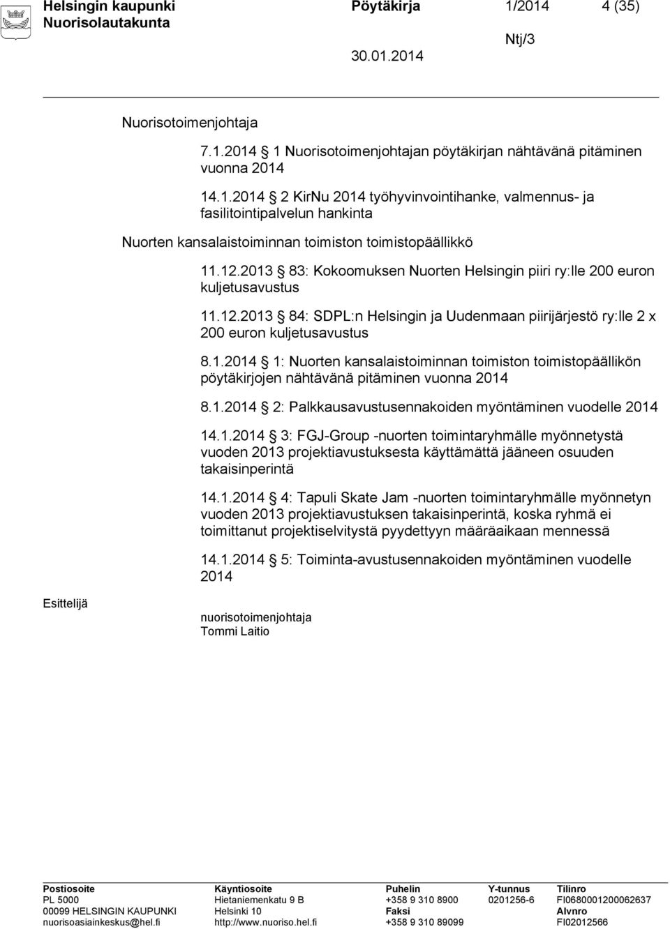 1.2014 2: Palkkausavustusennakoiden myöntäminen vuodelle 2014 14.1.2014 3: FGJ-Group -nuorten toimintaryhmälle myönnetystä vuoden 2013 projektiavustuksesta käyttämättä jääneen osuuden takaisinperintä 14.