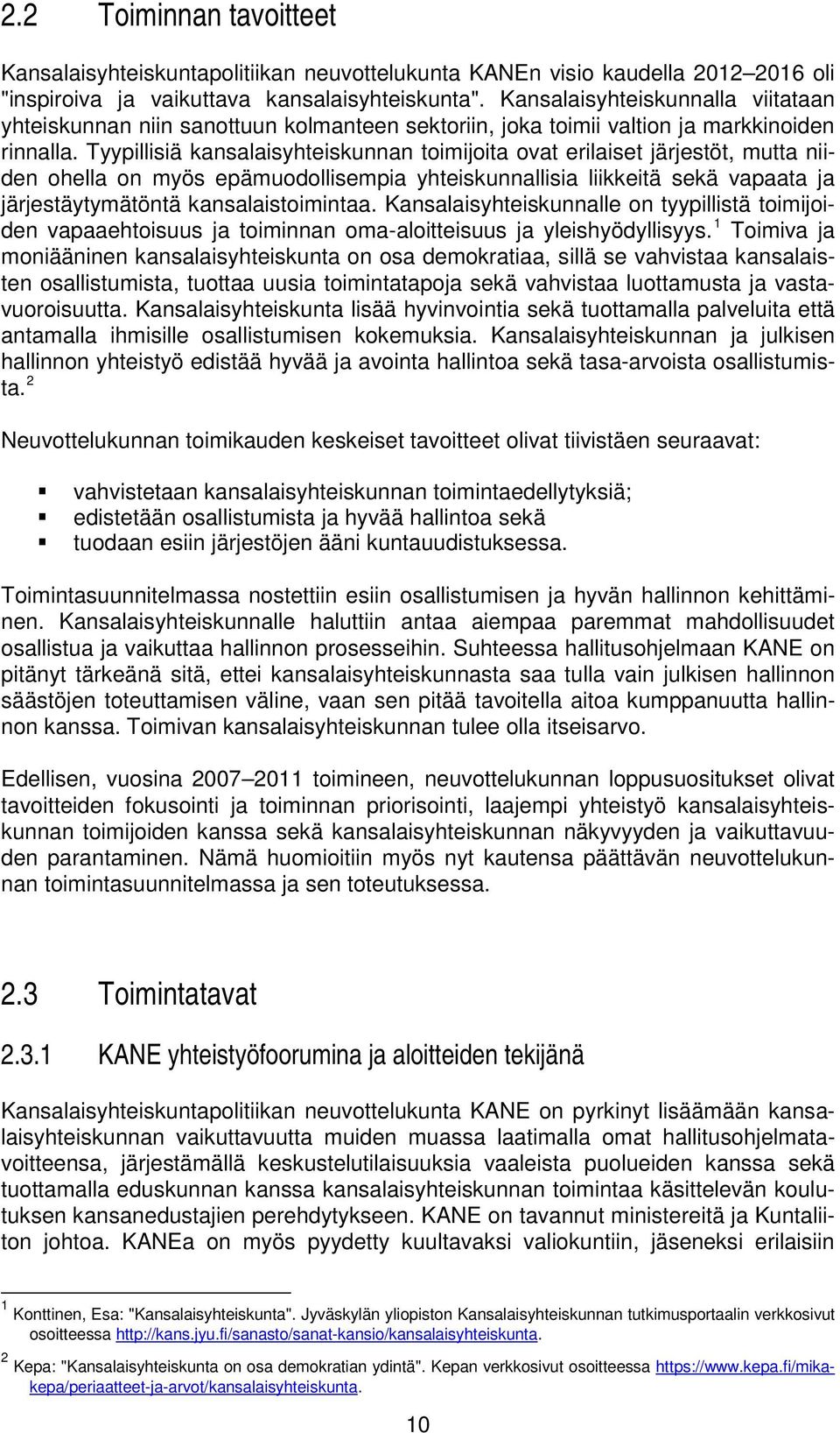 Tyypillisiä kansalaisyhteiskunnan toimijoita ovat erilaiset järjestöt, mutta niiden ohella on myös epämuodollisempia yhteiskunnallisia liikkeitä sekä vapaata ja järjestäytymätöntä kansalaistoimintaa.