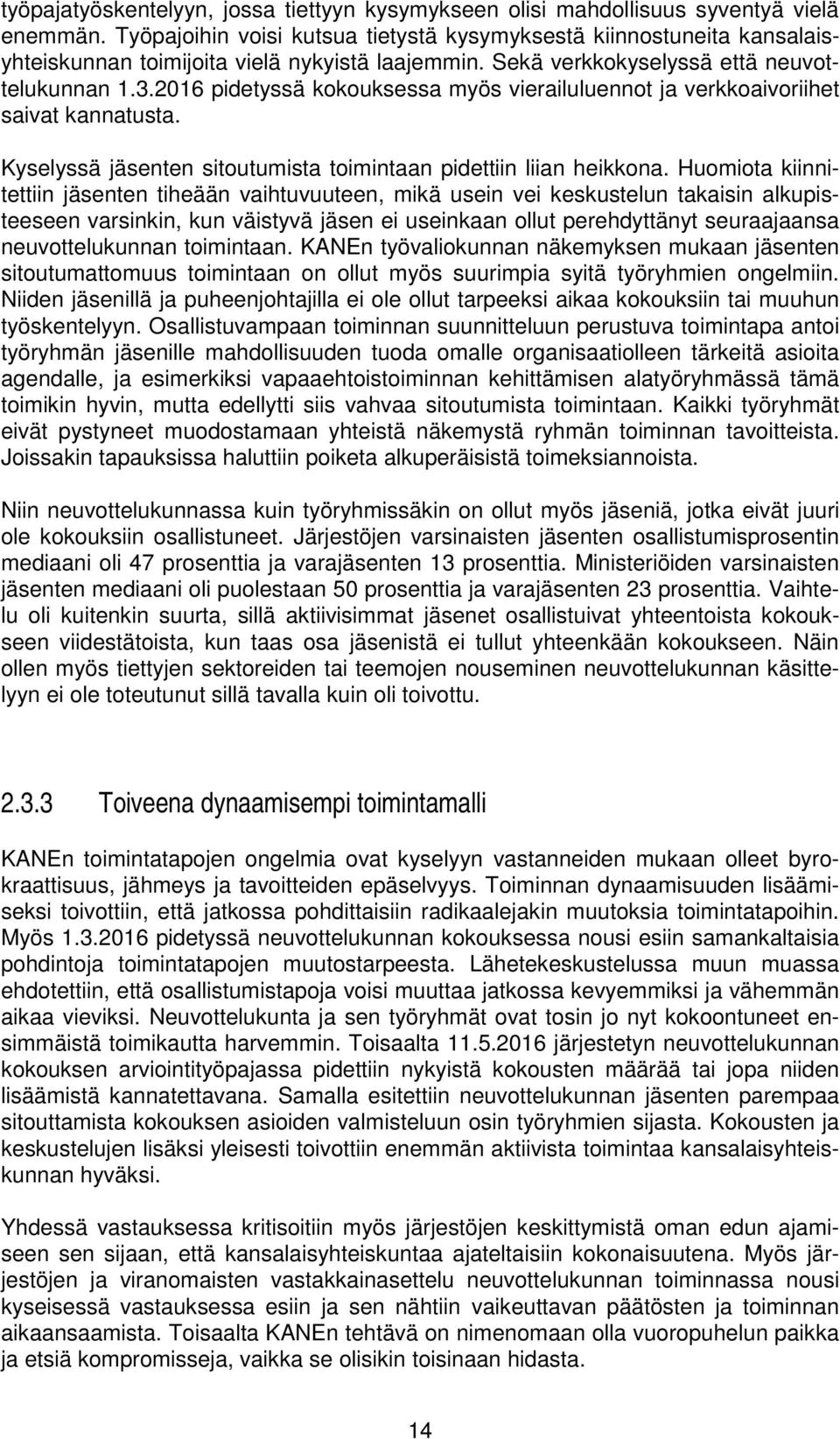 2016 pidetyssä kokouksessa myös vierailuluennot ja verkkoaivoriihet saivat kannatusta. Kyselyssä jäsenten sitoutumista toimintaan pidettiin liian heikkona.