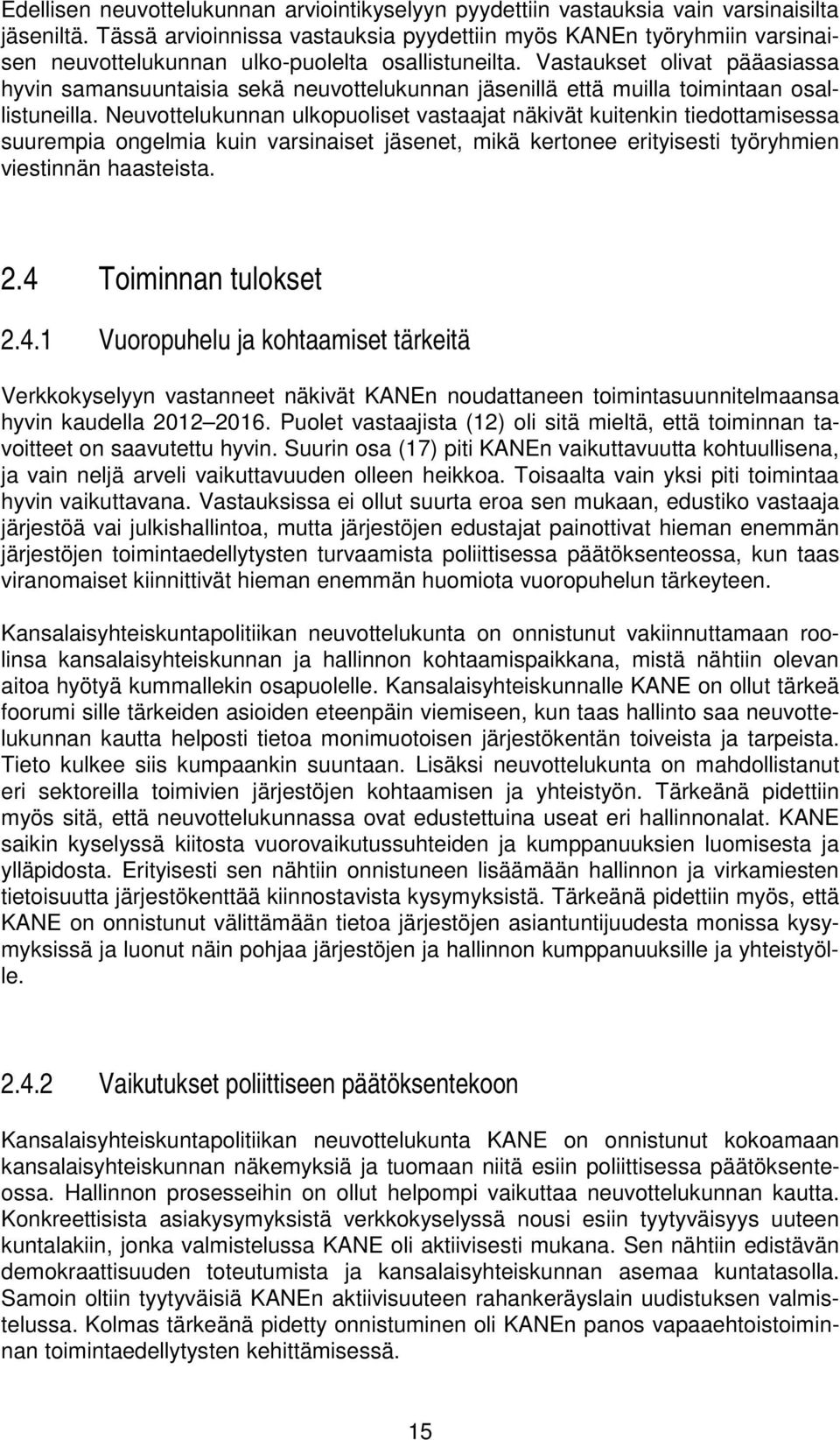 Vastaukset olivat pääasiassa hyvin samansuuntaisia sekä neuvottelukunnan jäsenillä että muilla toimintaan osallistuneilla.