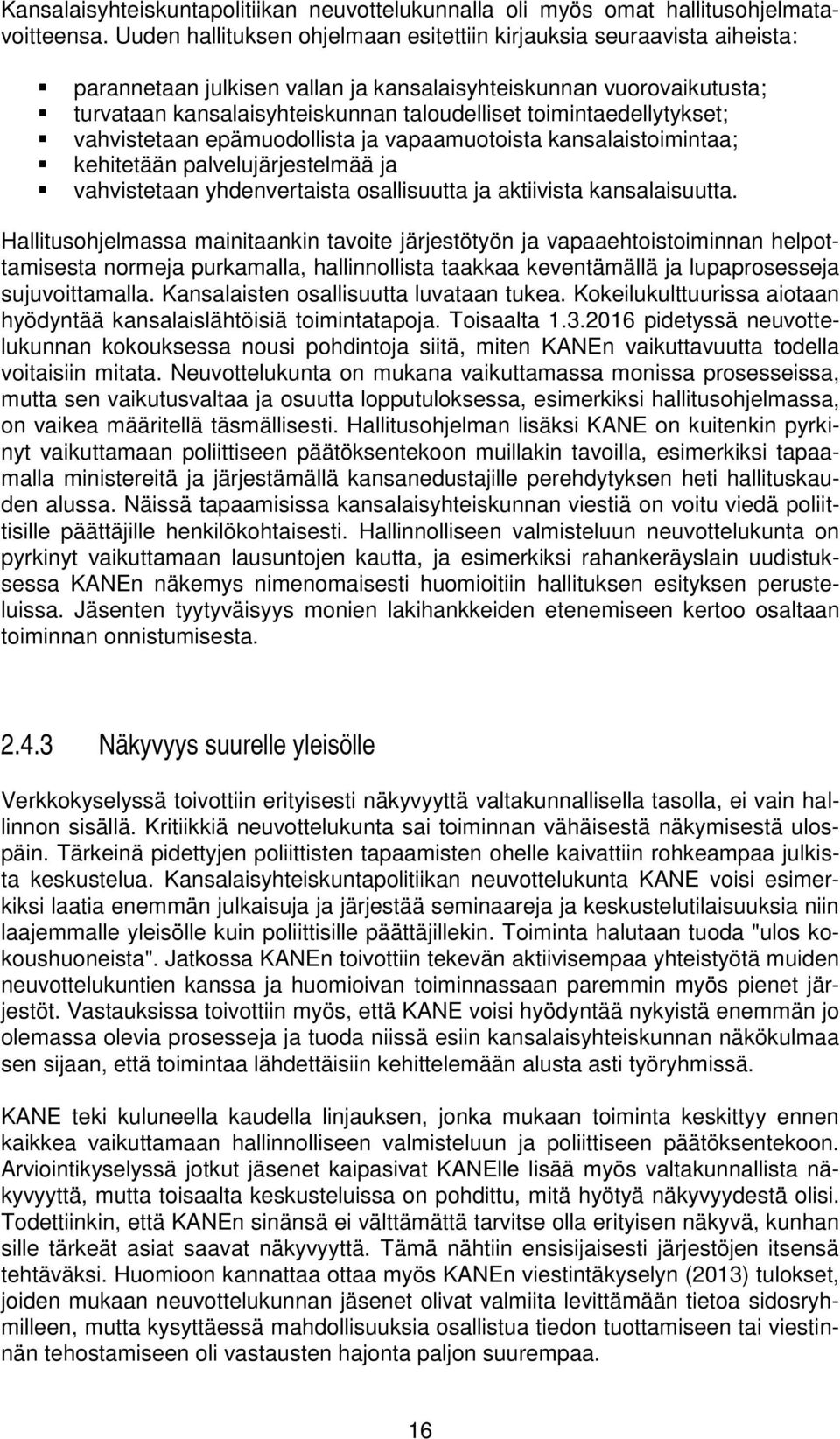 toimintaedellytykset; vahvistetaan epämuodollista ja vapaamuotoista kansalaistoimintaa; kehitetään palvelujärjestelmää ja vahvistetaan yhdenvertaista osallisuutta ja aktiivista kansalaisuutta.