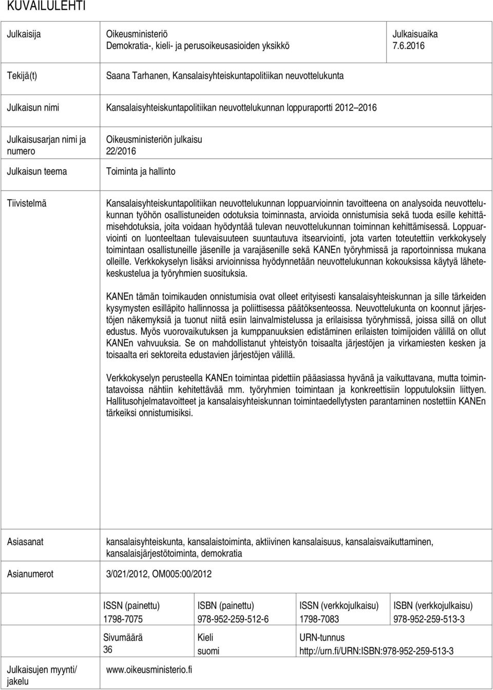 Julkaisun teema Oikeusministeriön julkaisu 22/2016 Toiminta ja hallinto Tiivistelmä Kansalaisyhteiskuntapolitiikan neuvottelukunnan loppuarvioinnin tavoitteena on analysoida neuvottelukunnan työhön