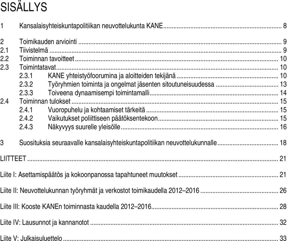 4 Toiminnan tulokset... 15 2.4.1 Vuoropuhelu ja kohtaamiset tärkeitä... 15 2.4.2 Vaikutukset poliittiseen päätöksentekoon... 15 2.4.3 Näkyvyys suurelle yleisölle.