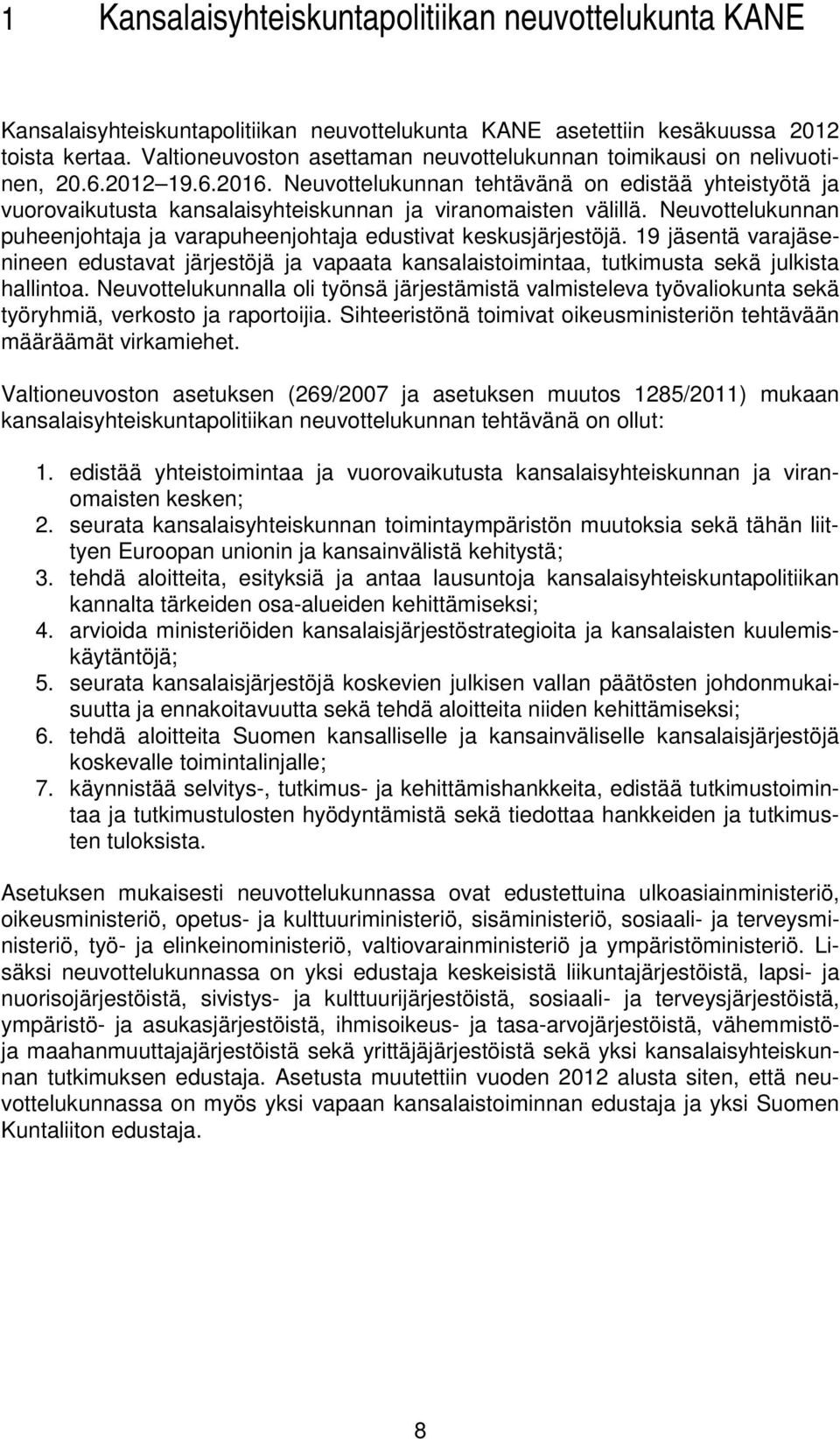 Neuvottelukunnan tehtävänä on edistää yhteistyötä ja vuorovaikutusta kansalaisyhteiskunnan ja viranomaisten välillä. Neuvottelukunnan puheenjohtaja ja varapuheenjohtaja edustivat keskusjärjestöjä.