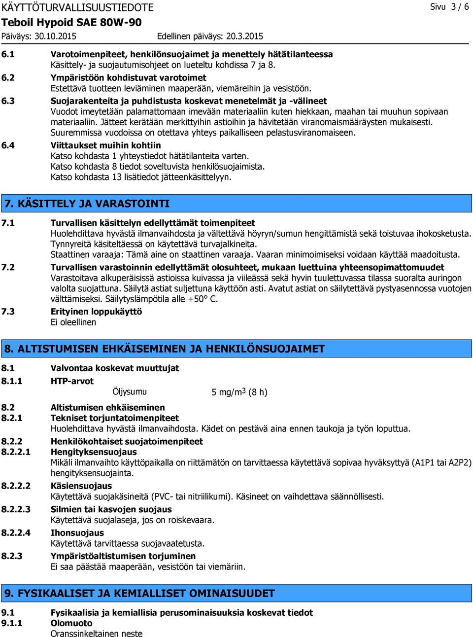 Jätteet kerätään merkittyihin astioihin ja hävitetään viranomaismääräysten mukaisesti. Suuremmissa vuodoissa on otettava yhteys paikalliseen pelastusviranomaiseen. 6.