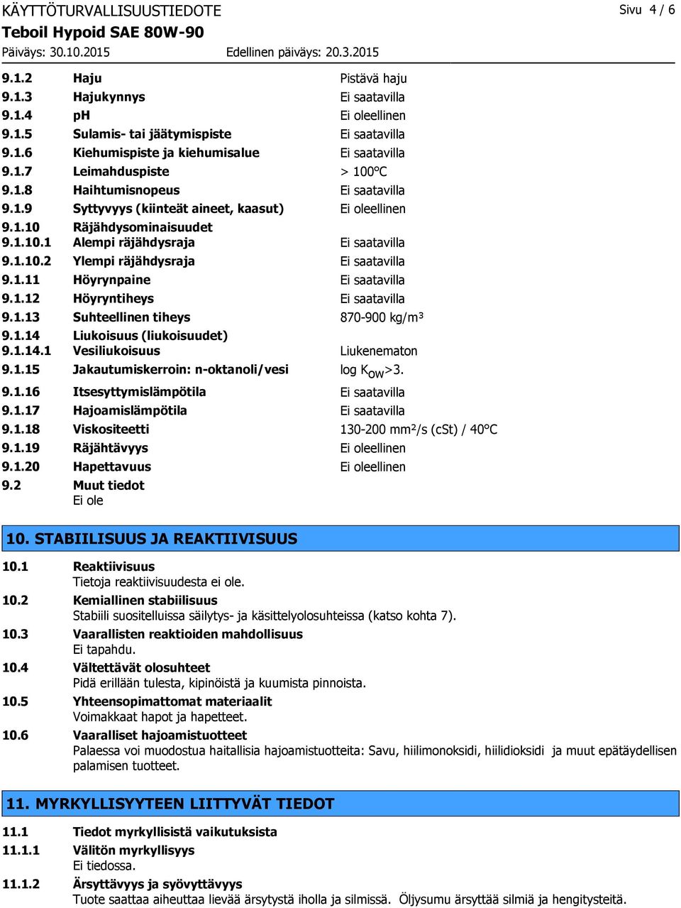 1.11 Höyrynpaine Ei saatavilla 9.1.12 Höyryntiheys Ei saatavilla 9.1.13 Suhteellinen tiheys 870-900 kg/m³ 9.1.14 Liukoisuus (liukoisuudet) 9.1.14.1 Vesiliukoisuus Liukenematon 9.1.15 Jakautumiskerroin: n-oktanoli/vesi log K ow >3.