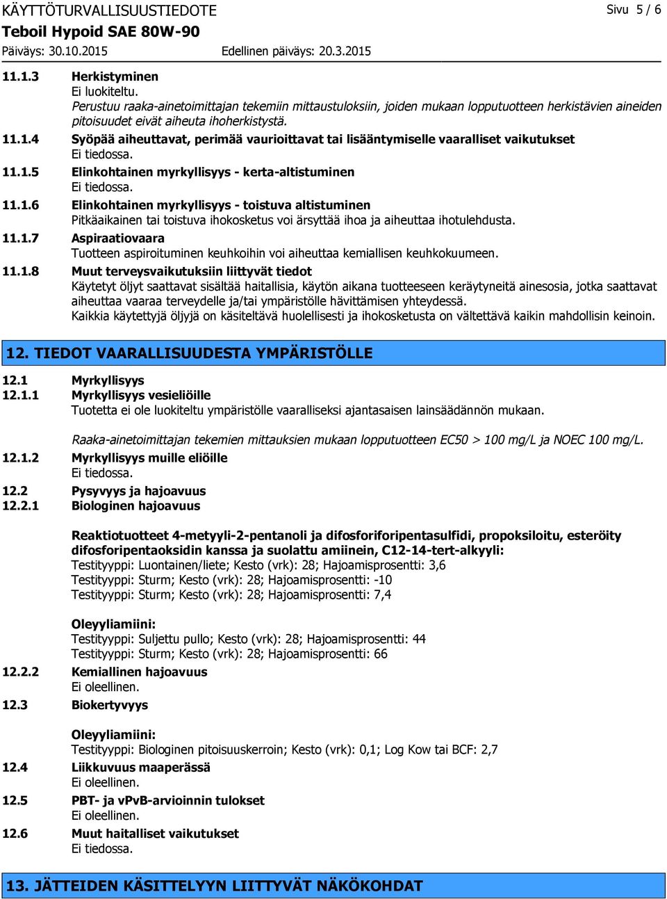 .1.4 Syöpää aiheuttavat, perimää vaurioittavat tai lisääntymiselle vaaralliset vaikutukset 11.1.5 Elinkohtainen myrkyllisyys - kerta-altistuminen 11.1.6 Elinkohtainen myrkyllisyys - toistuva altistuminen Pitkäaikainen tai toistuva ihokosketus voi ärsyttää ihoa ja aiheuttaa ihotulehdusta.