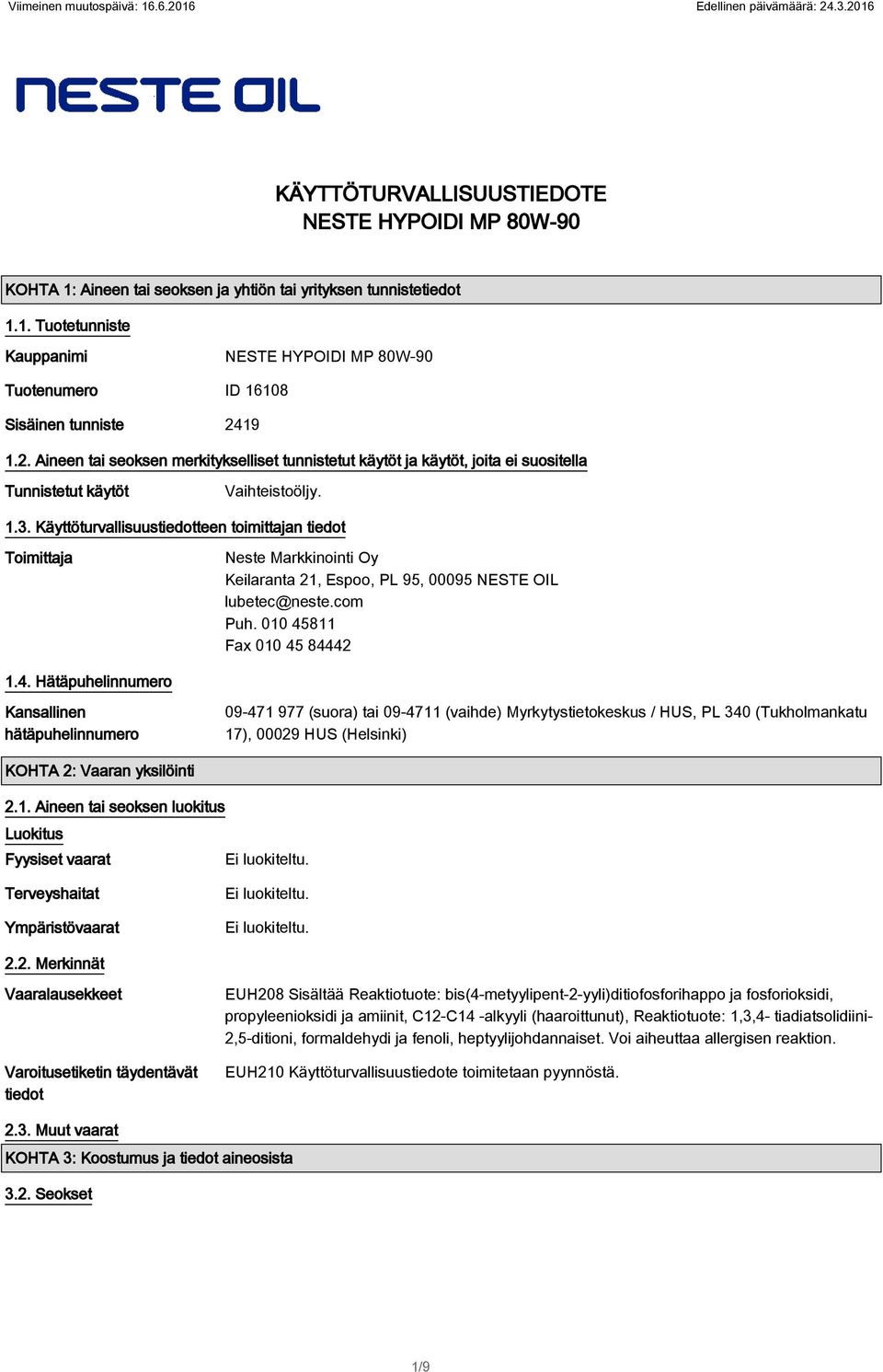 Käyttöturvallisuustiedotteen toimittajan tiedot Toimittaja Neste Markkinointi Oy Keilaranta 21, Espoo, PL 95, 00095 NESTE OIL lubetec@neste.com Puh. 010 45