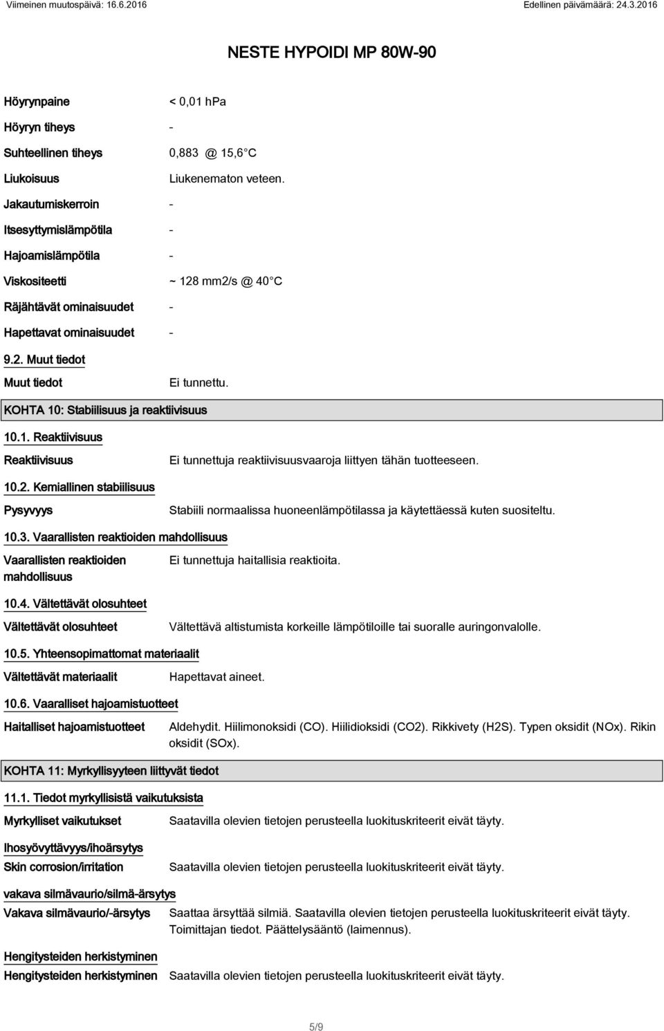 KOHTA 10: Stabiilisuus ja reaktiivisuus 10.1. Reaktiivisuus Reaktiivisuus Ei tunnettuja reaktiivisuusvaaroja liittyen tähän tuotteeseen. 10.2.