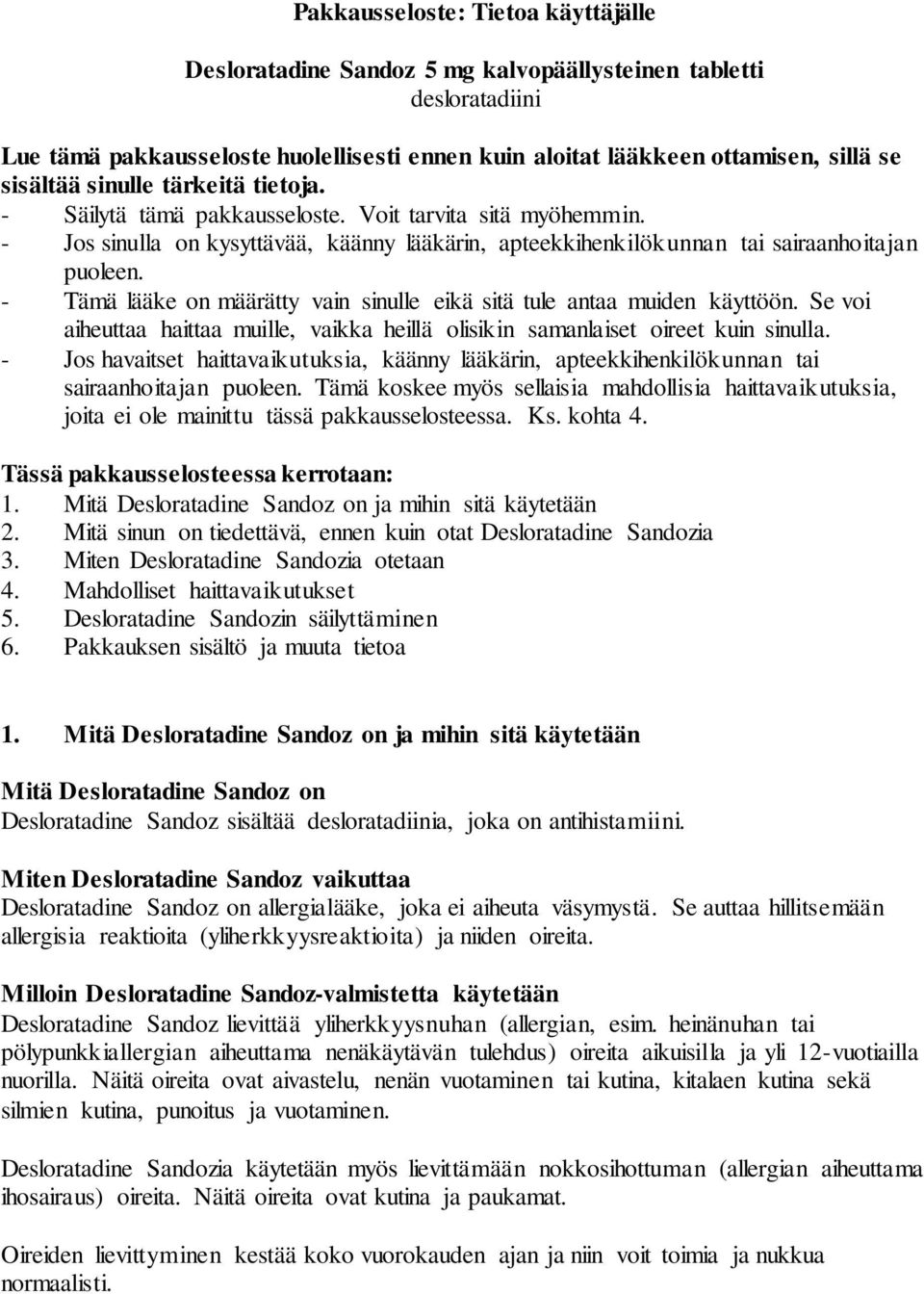 - Tämä lääke on määrätty vain sinulle eikä sitä tule antaa muiden käyttöön. Se voi aiheuttaa haittaa muille, vaikka heillä olisikin samanlaiset oireet kuin sinulla.