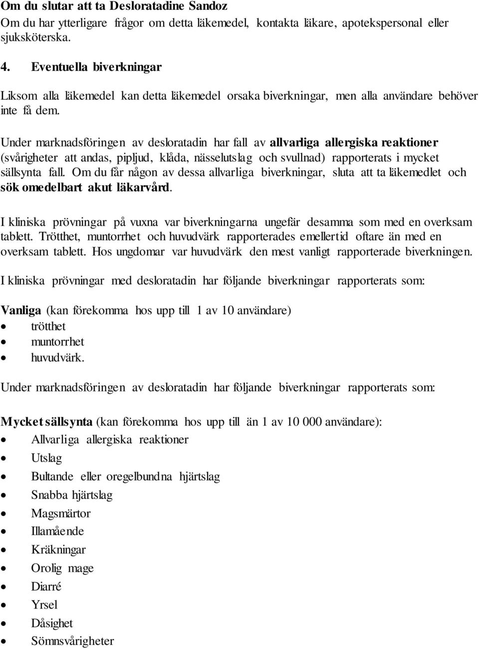 Under marknadsföringen av desloratadin har fall av allvarliga allergiska reaktioner (svårigheter att andas, pipljud, klåda, nässelutslag och svullnad) rapporterats i mycket sällsynta fall.