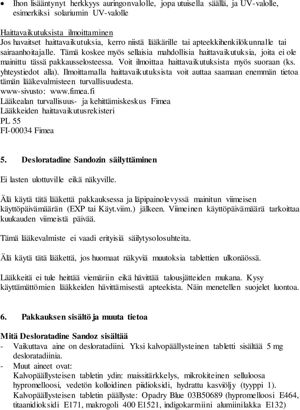 Voit ilmoittaa haittavaikutuksista myös suoraan (ks. yhteystiedot alla). Ilmoittamalla haittavaikutuksista voit auttaa saamaan enemmän tietoa tämän lääkevalmisteen turvallisuudesta. www-sivusto: www.