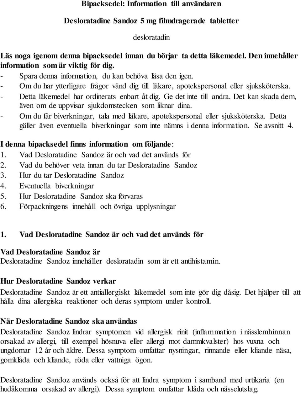 - Detta läkemedel har ordinerats enbart åt dig. Ge det inte till andra. Det kan skada dem, även om de uppvisar sjukdomstecken som liknar dina.