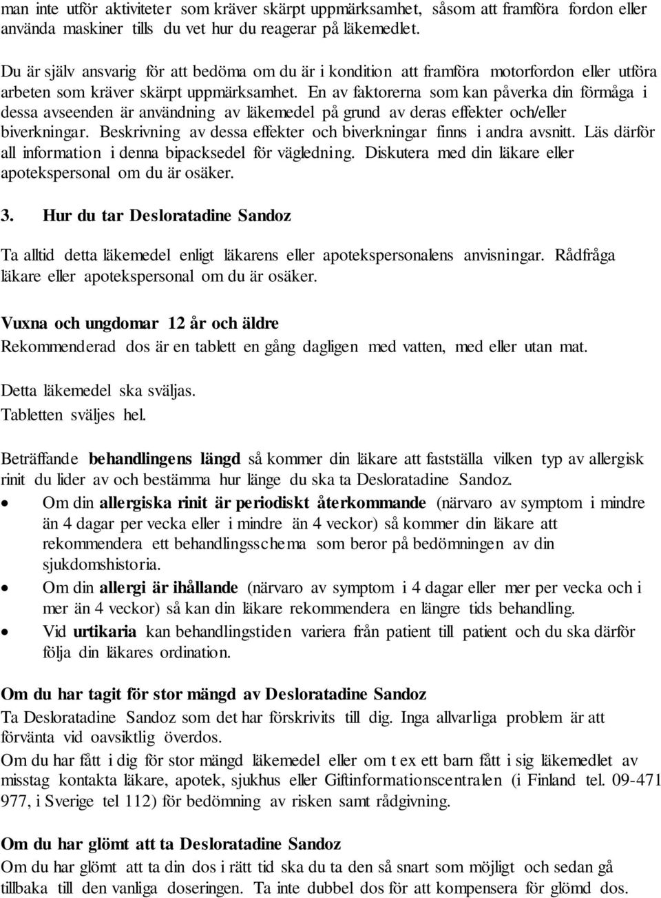 En av faktorerna som kan påverka din förmåga i dessa avseenden är användning av läkemedel på grund av deras effekter och/eller biverkningar.