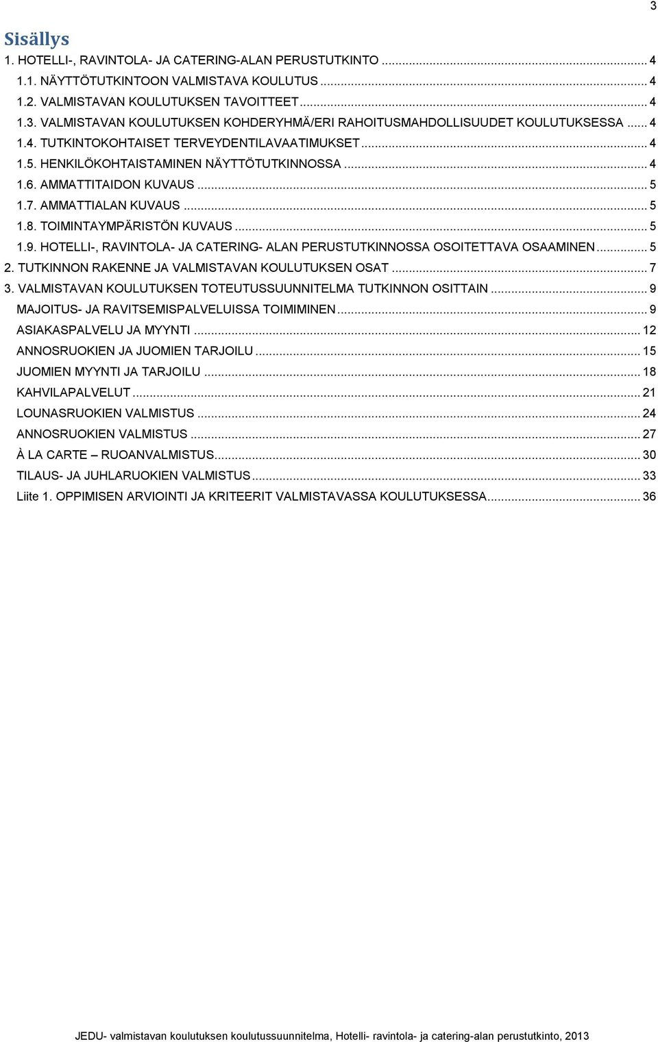 AMMATTITAIDON KUVAUS... 5 1.7. AMMATTIALAN KUVAUS... 5 1.8. TOIMINTAYMPÄRISTÖN KUVAUS... 5 1.9. HOTELLI-, RAVINTOLA- JA CATERING- ALAN PERUSTUTKINNOSSA OSOITETTAVA OSAAMINEN... 5 2.