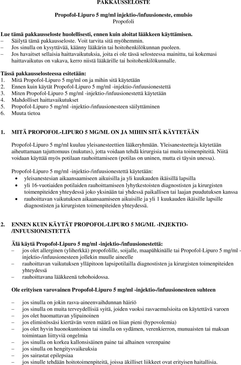 Jos havaitset sellaisia haittavaikutuksia, joita ei ole tässä selosteessa mainittu, tai kokemasi haittavaikutus on vakava, kerro niistä lääkärille tai hoitohenkilökunnalle.