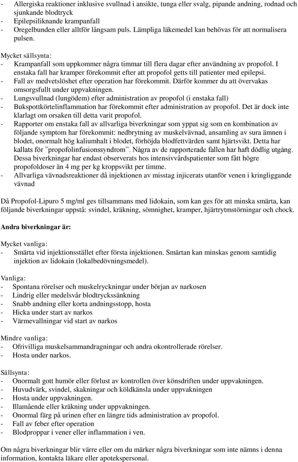 I enstaka fall har kramper förekommit efter att propofol getts till patienter med epilepsi. - Fall av medvetslöshet efter operation har förekommit.