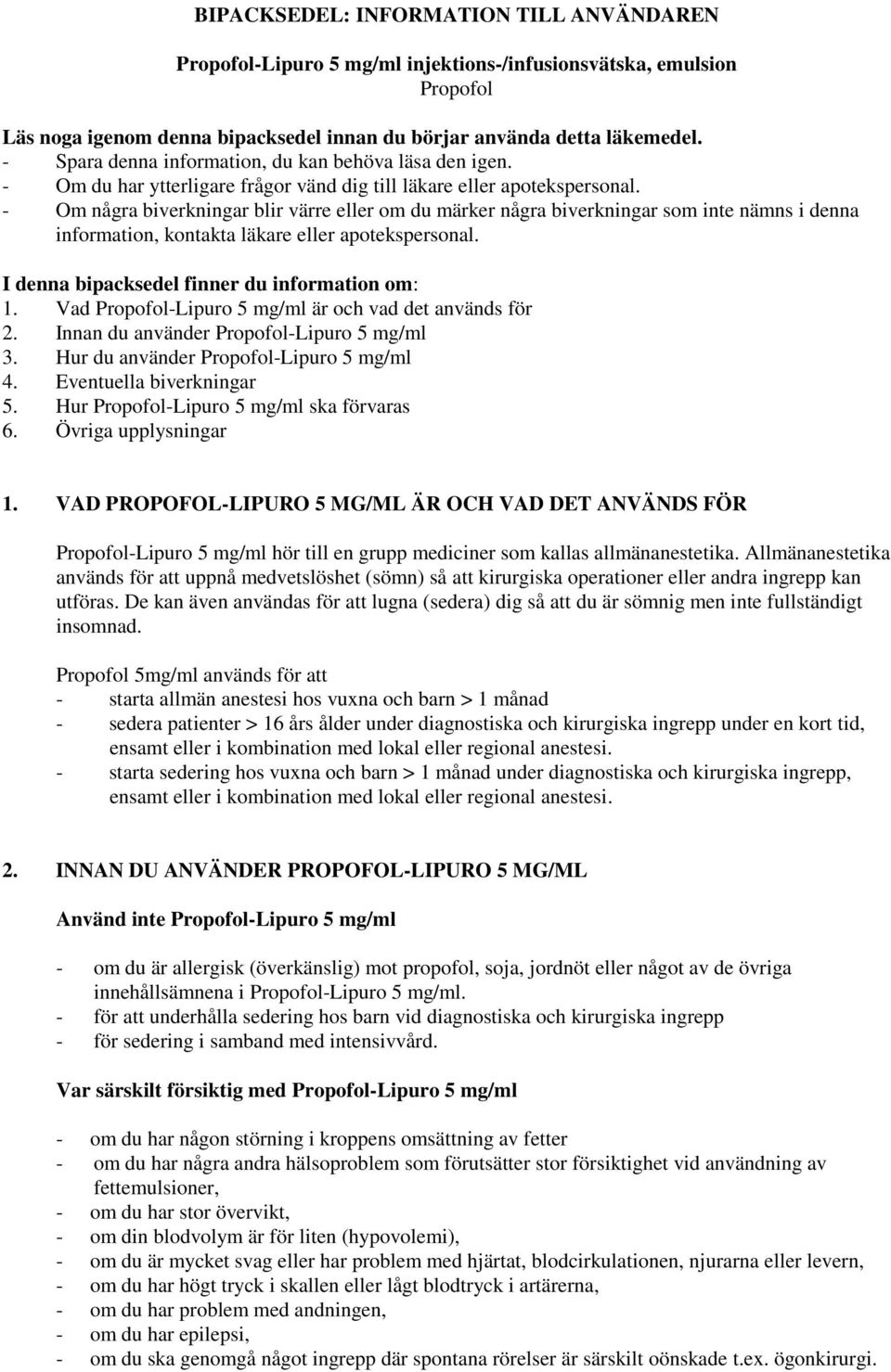 - Om några biverkningar blir värre eller om du märker några biverkningar som inte nämns i denna information, kontakta läkare eller apotekspersonal. I denna bipacksedel finner du information om: 1.