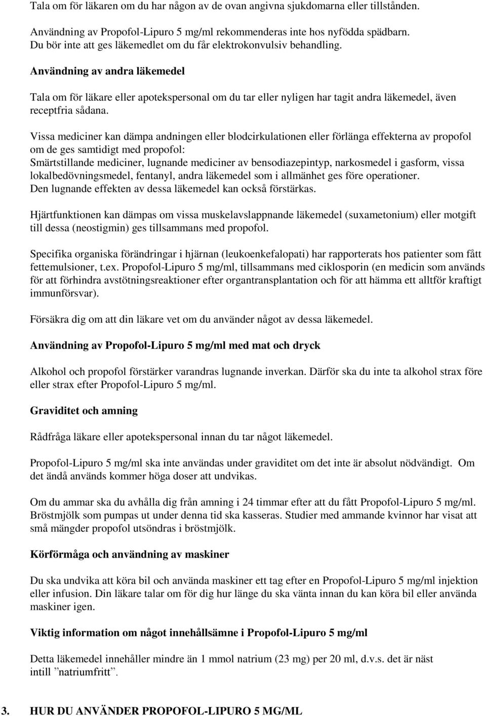 Användning av andra läkemedel Tala om för läkare eller apotekspersonal om du tar eller nyligen har tagit andra läkemedel, även receptfria sådana.