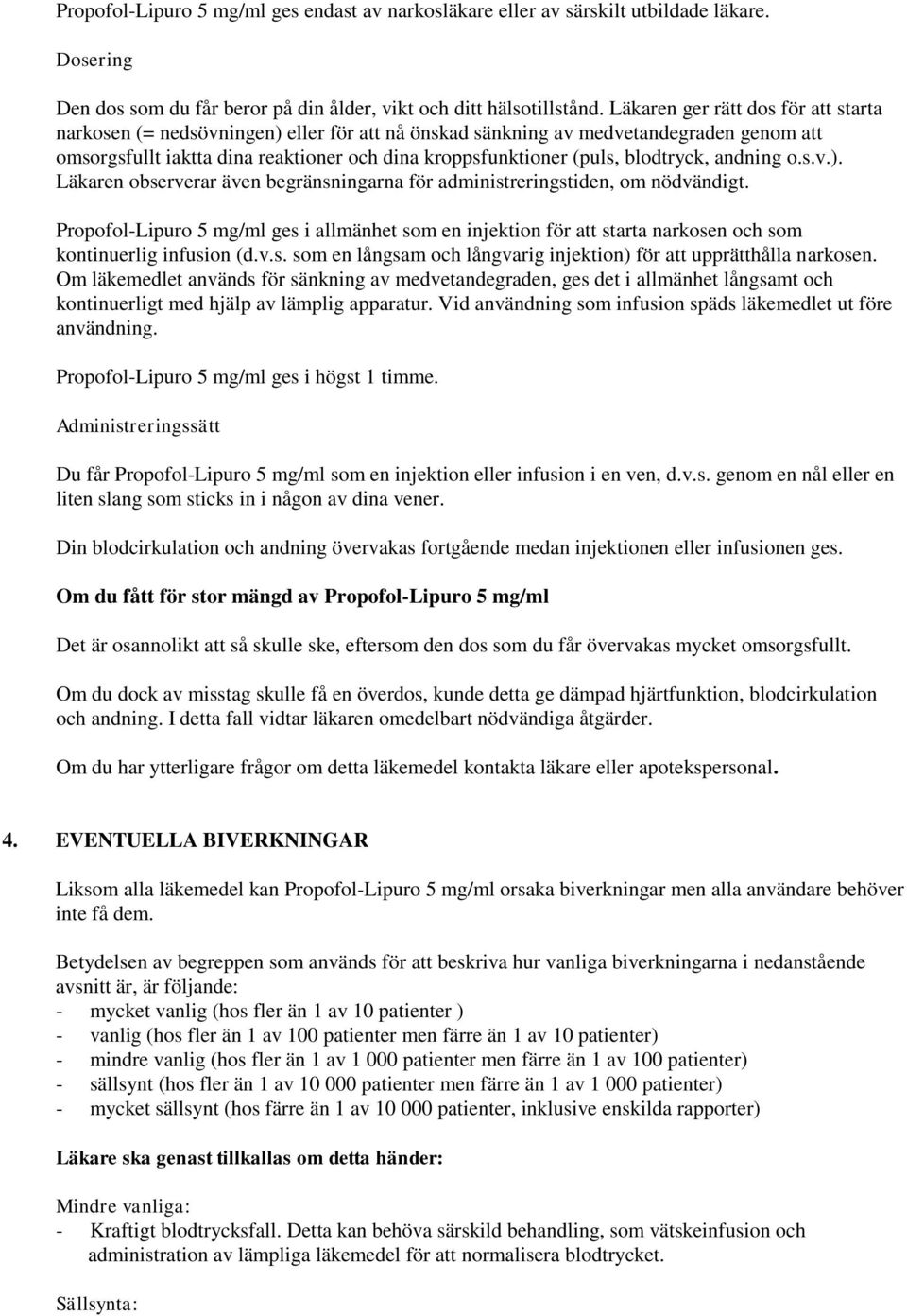 blodtryck, andning o.s.v.). Läkaren observerar även begränsningarna för administreringstiden, om nödvändigt.