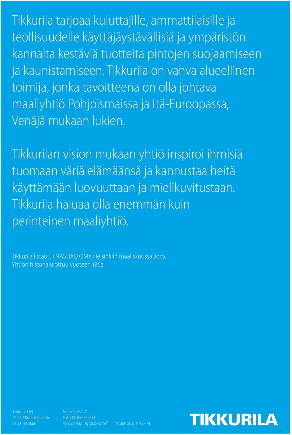 Tikkurilan vision mukaan yhtiö inspiroi ihmisiä tuomaan väriä elämäänsä ja kannustaa heitä käyttämään luovuuttaan ja mielikuvitustaan.