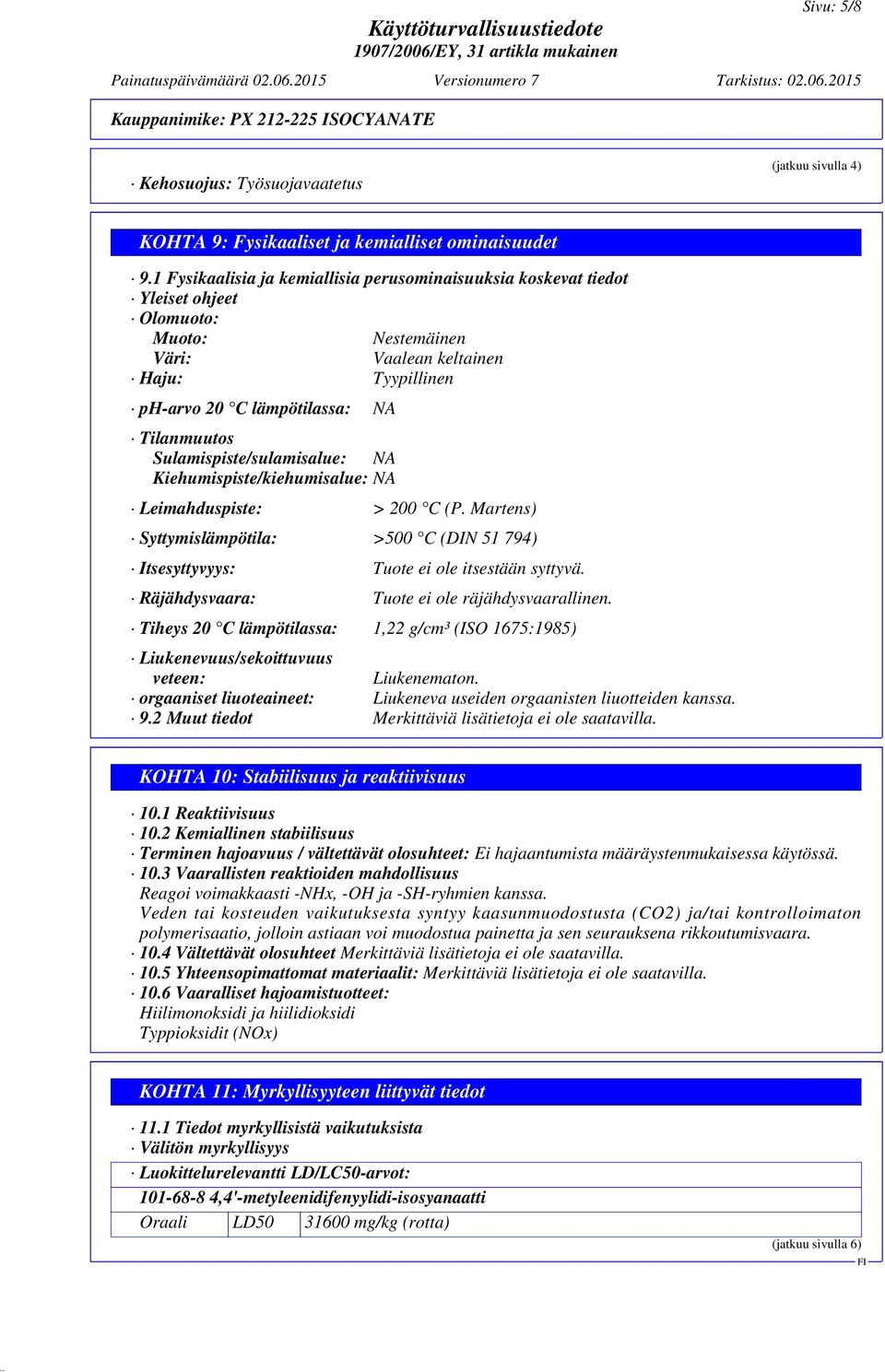 Sulamispiste/sulamisalue: NA Kiehumispiste/kiehumisalue: NA Leimahduspiste: > 200 C (P. Martens) Syttymislämpötila: >500 C (DIN 51 794) Itsesyttyvyys: Tuote ei ole itsestään syttyvä.