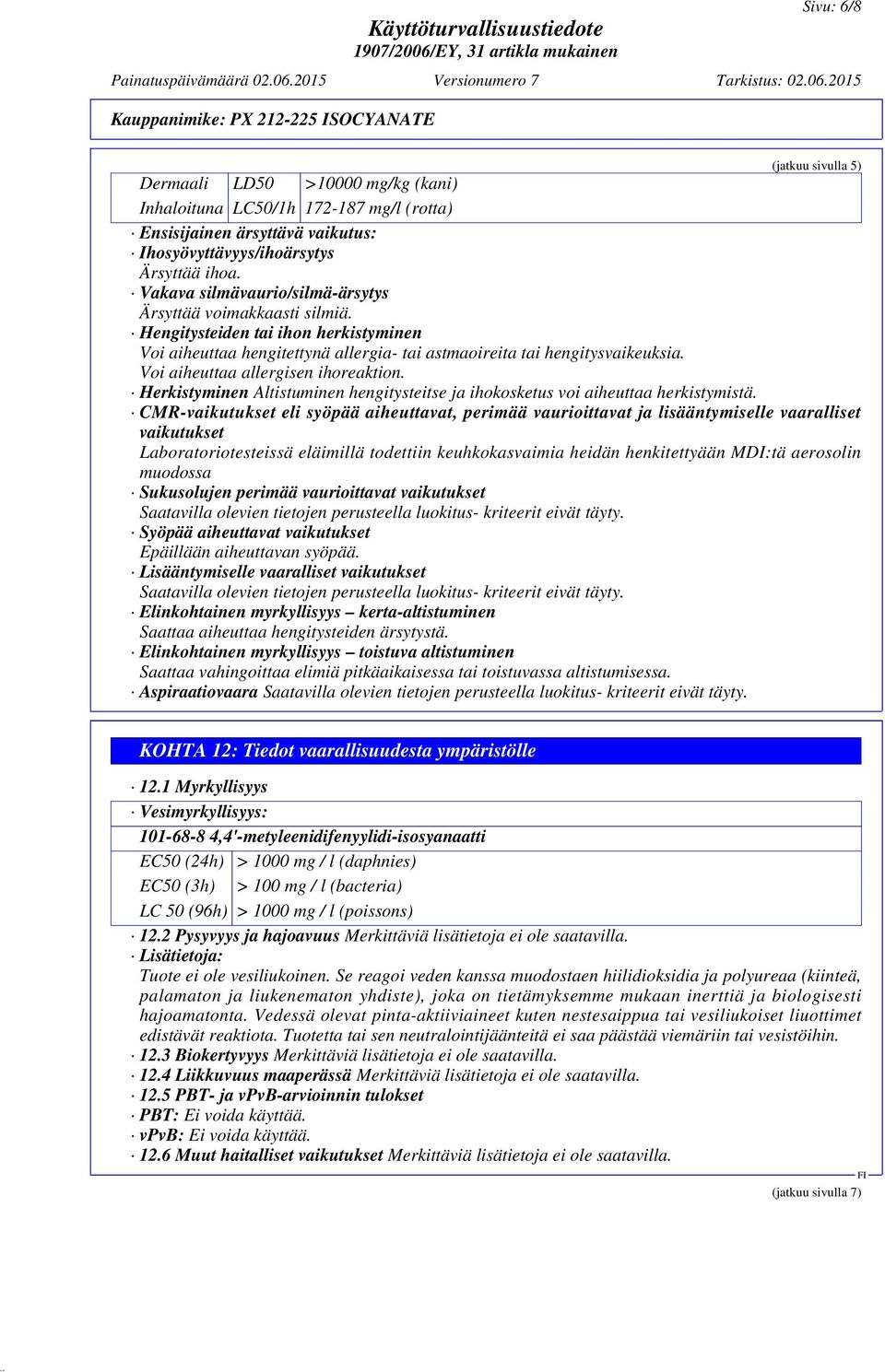 Voi aiheuttaa allergisen ihoreaktion. Herkistyminen Altistuminen hengitysteitse ja ihokosketus voi aiheuttaa herkistymistä.