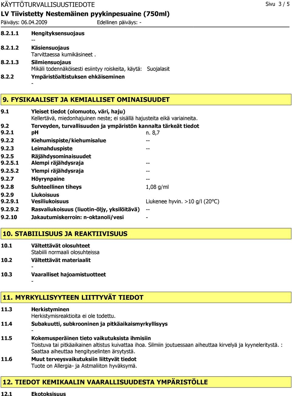 2.1 ph n. 8,7 9.2.2 Kiehumispiste/kiehumisalue 9.2.3 Leimahduspiste 9.2.5 Räjähdysominaisuudet 9.2.5.1 Alempi räjähdysraja 9.2.5.2 Ylempi räjähdysraja 9.2.7 Höyrynpaine 9.2.8 Suhteellinen tiheys 1,08 g/ml 9.