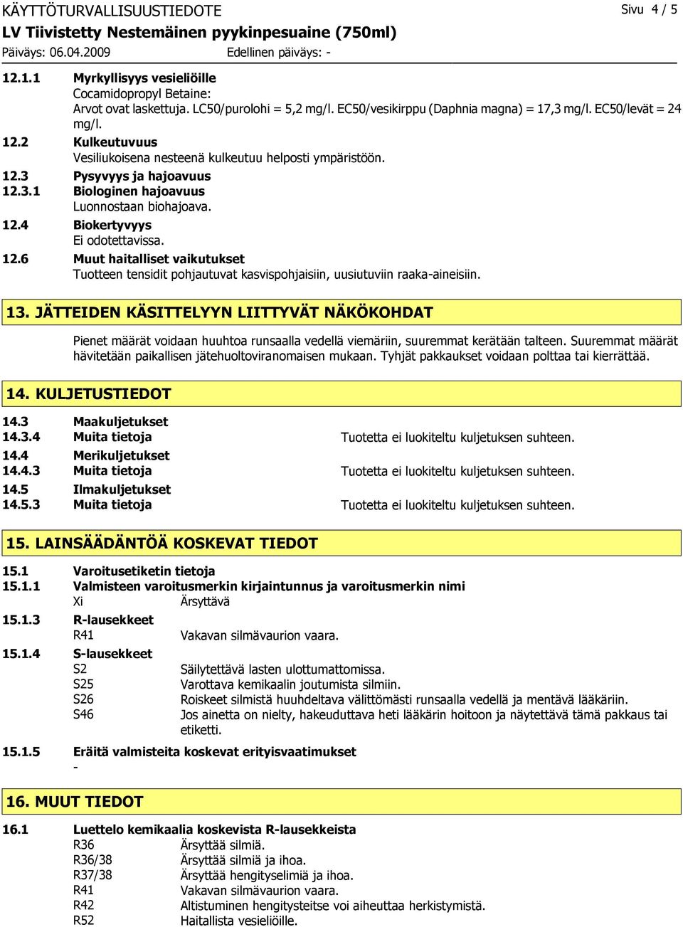 12.4 Biokertyvyys Ei odotettavissa. 12.6 Muut haitalliset vaikutukset Tuotteen tensidit pohjautuvat kasvispohjaisiin, uusiutuviin raakaaineisiin. 13.