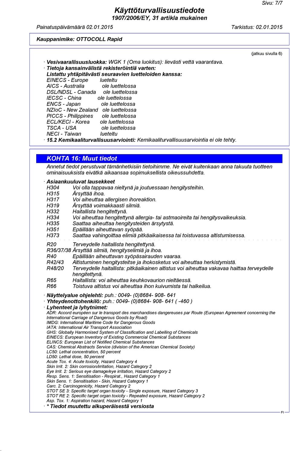 - China ole luettelossa ENCS - Japan ole luettelossa NZIoC - New Zealand ole luettelossa PICCS - Philippines ole luettelossa ECL/KECI - Korea ole luettelossa TSCA - USA ole luettelossa NECI - Taiwan