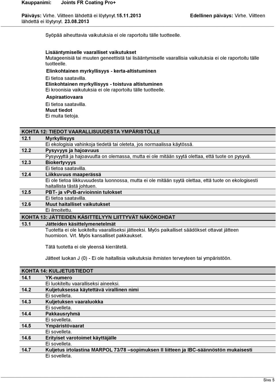 Elinkohtainen myrkyllisyys - kerta-altistuminen Elinkohtainen myrkyllisyys - toistuva altistuminen Ei kroonisia vaikutuksia ei ole raportoitu tälle tuotteelle.