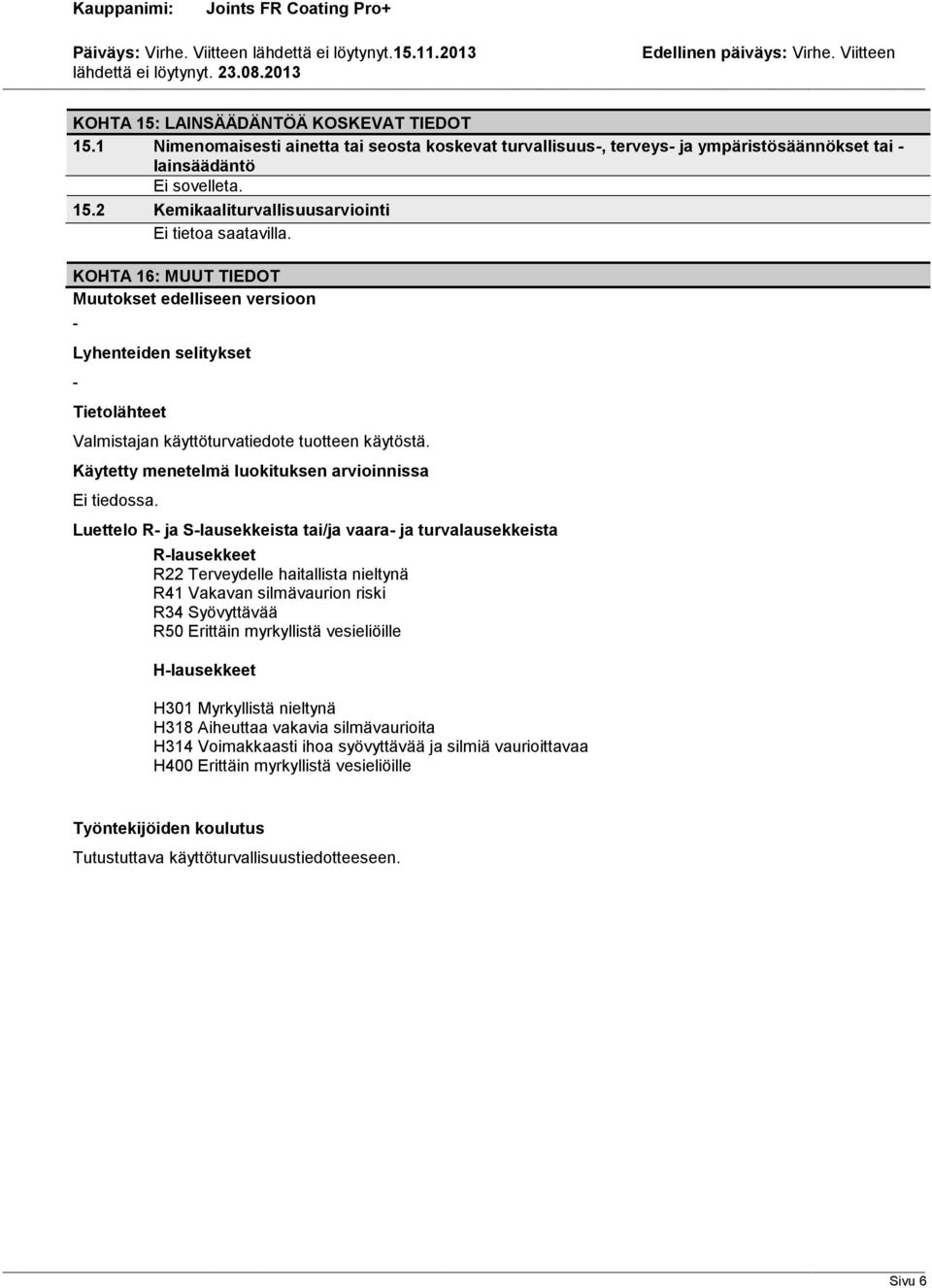 Luettelo R- ja S-lausekkeista tai/ja vaara- ja turvalausekkeista R-lausekkeet R22 Terveydelle haitallista nieltynä R41 Vakavan silmävaurion riski R34 Syövyttävää R50 Erittäin myrkyllistä vesieliöille