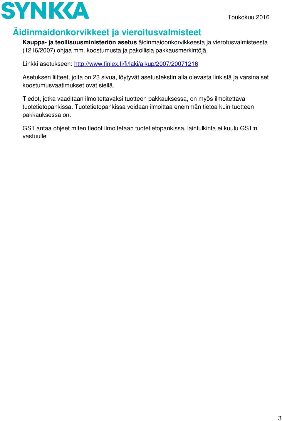 fi/fi/laki/alkup/2007/20071216 Asetuksen liitteet, joita on 23 sivua, löytyvät asetustekstin alla olevasta linkistä ja varsinaiset koostumusvaatimukset ovat siellä.