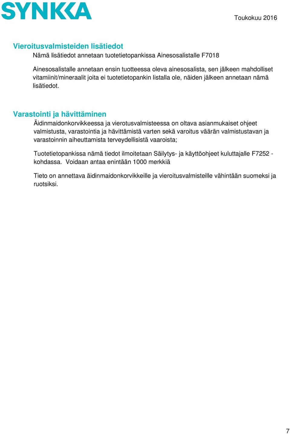 Varastointi ja hävittäminen Äidinmaidonkorvikkeessa ja vierotusvalmisteessa on oltava asianmukaiset ohjeet valmistusta, varastointia ja hävittämistä varten sekä varoitus väärän valmistustavan ja