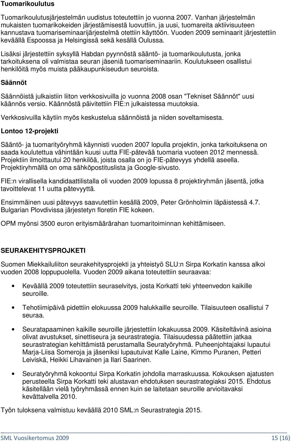 Vuoden 2009 seminaarit järjestettiin keväällä Espoossa ja Helsingissä sekä kesällä Oulussa.