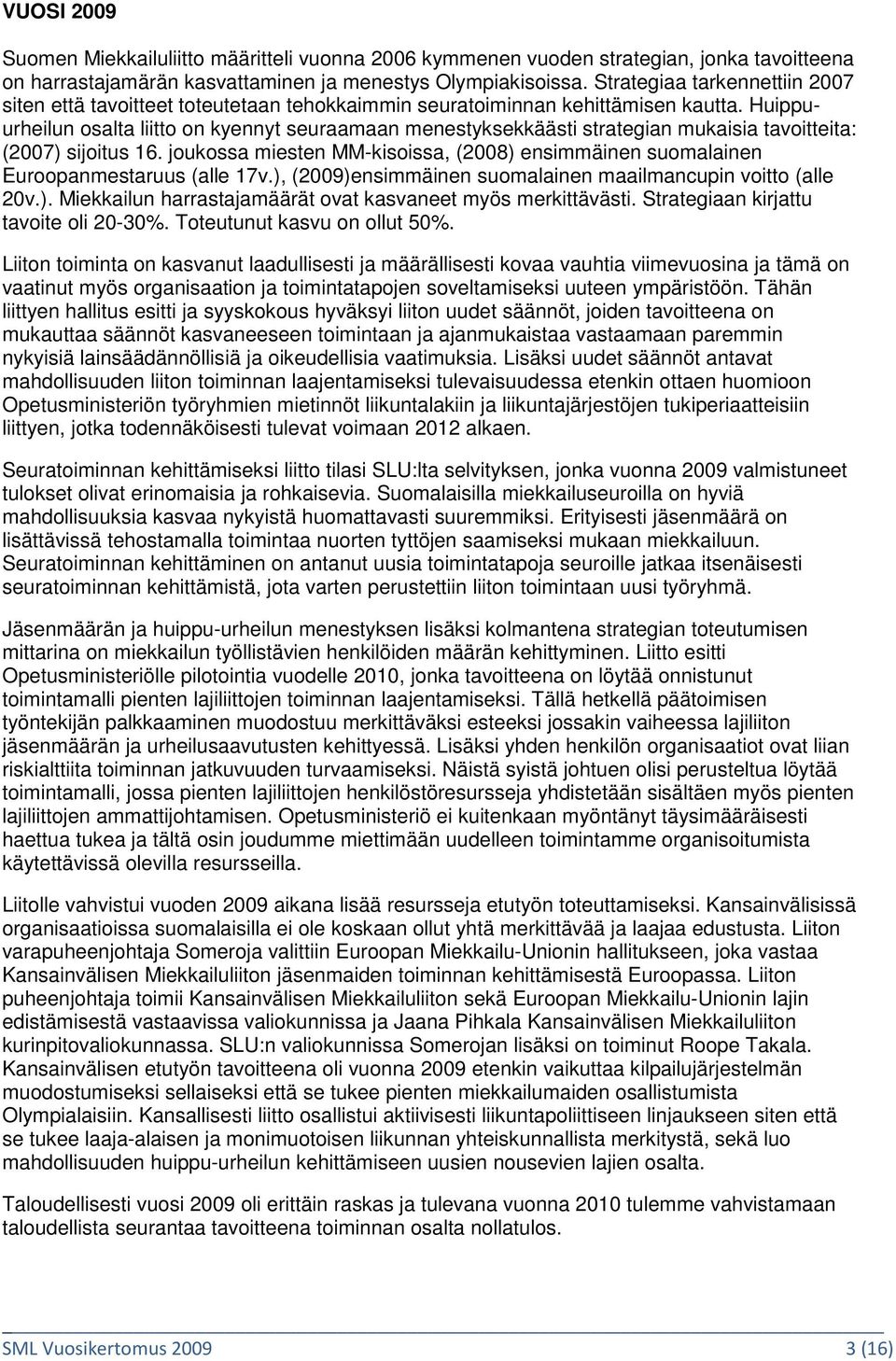 Huippuurheilun osalta liitto on kyennyt seuraamaan menestyksekkäästi strategian mukaisia tavoitteita: (2007) sijoitus 16.