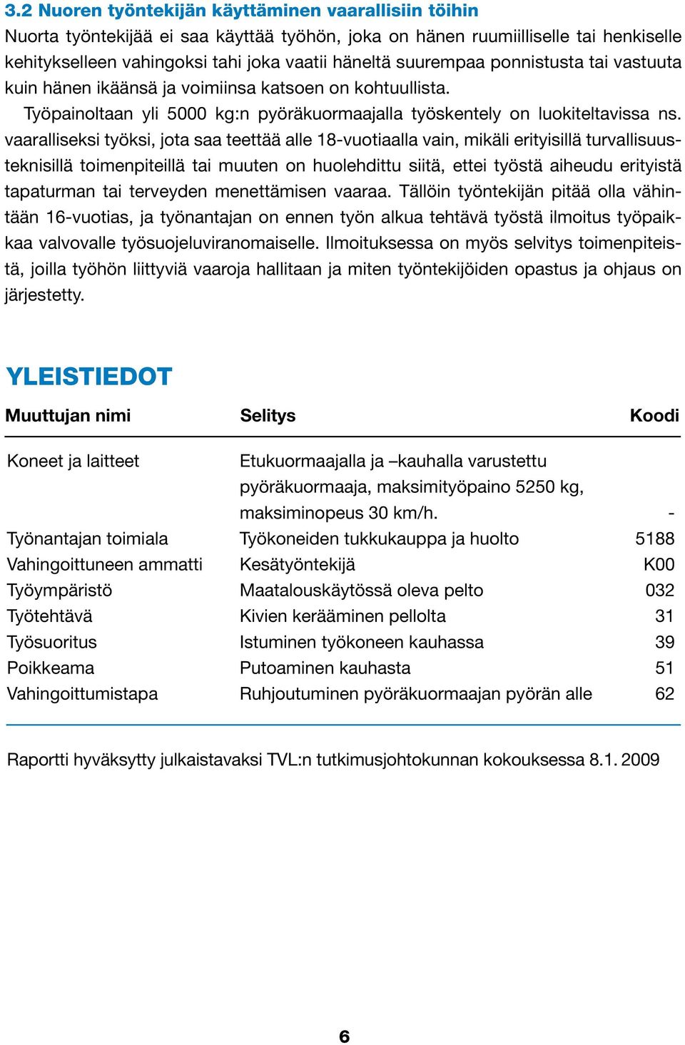 vaaralliseksi työksi, jota saa teettää alle 18-vuotiaalla vain, mikäli erityisillä turvallisuusteknisillä toimenpiteillä tai muuten on huolehdittu siitä, ettei työstä aiheudu erityistä tapaturman tai