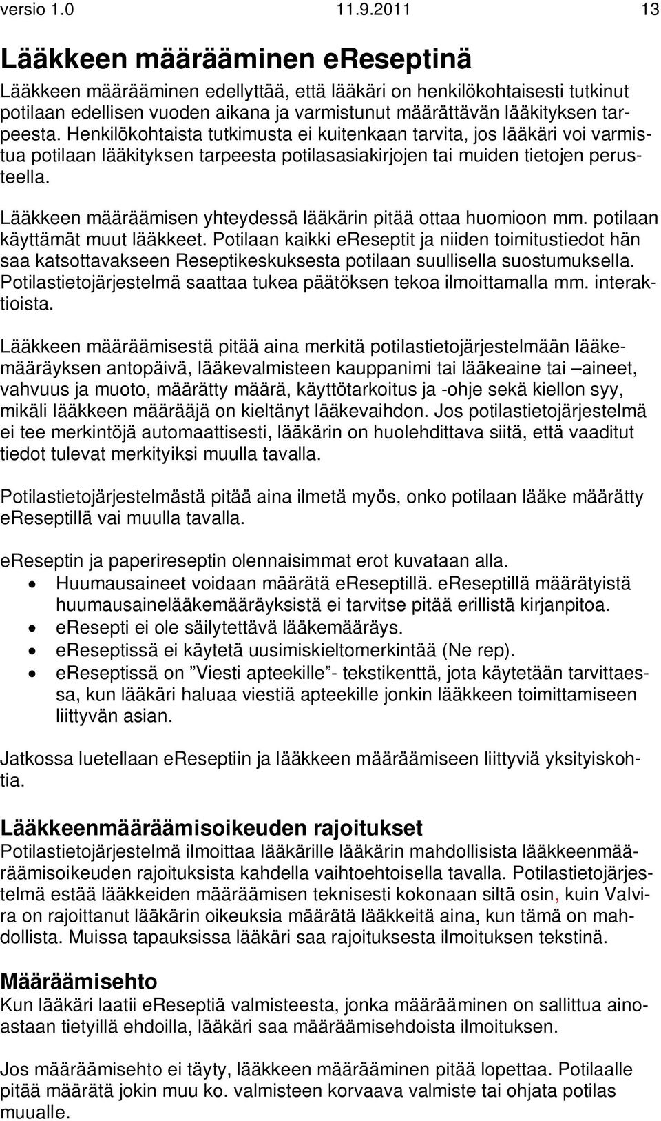 Henkilökohtaista tutkimusta ei kuitenkaan tarvita, jos lääkäri voi varmistua potilaan lääkityksen tarpeesta potilasasiakirjojen tai muiden tietojen perusteella.